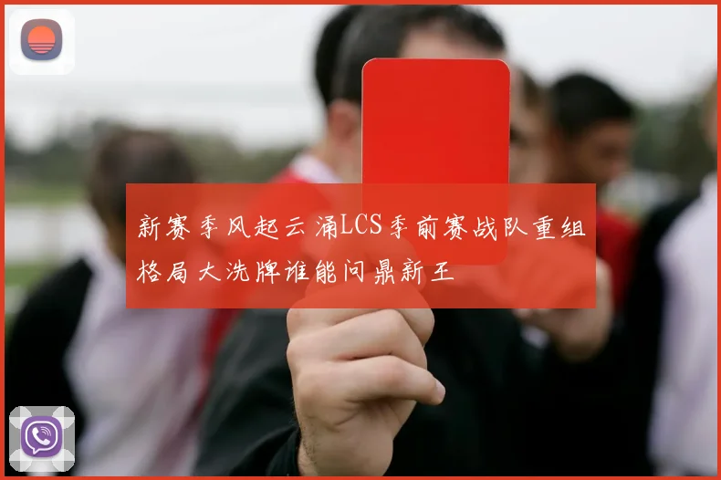 新赛季风起云涌LCS季前赛战队重组格局大洗牌谁能问鼎新王