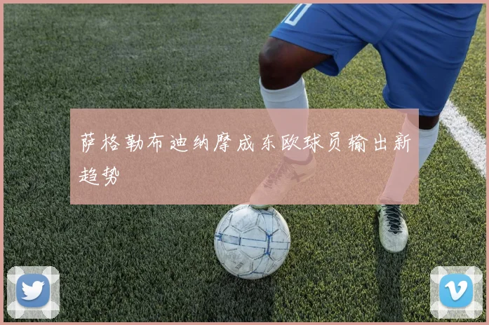 萨格勒布迪纳摩成东欧球员输出新趋势