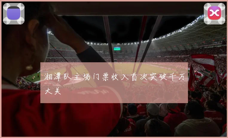 湘潭队主场门票收入首次突破千万大关