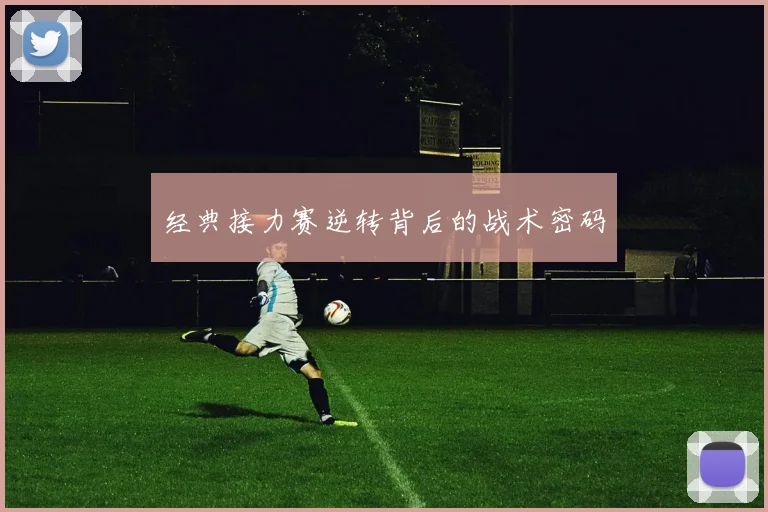 经典接力赛逆转背后的战术密码
